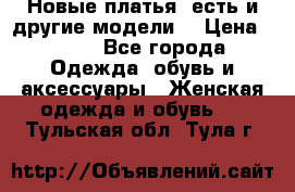 Новые платья, есть и другие модели  › Цена ­ 500 - Все города Одежда, обувь и аксессуары » Женская одежда и обувь   . Тульская обл.,Тула г.